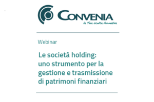 Webinar “Le società holding: uno strumento per la gestione e trasmissione di patrimoni finanziari” organizzato da Convenia
